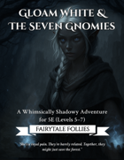 Gloam White & the Seven Gnomes - Fairytale Follies - 5E Campaign, Setting, and Characters