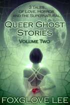 Queer Ghost Stories Volume Two: 3 Tales of Love, Horror and the Supernatural