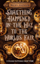 Something Happened on the Way to the World's Fair: A Strange Happenings Short Story
