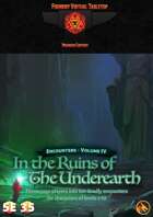 Encounters - Volume IV - In the Ruins of the Underearth 5E/3.5E - Foundry VTT