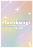 Flashbang! A Collection of Very Short Stories | Volume III