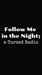 Follow Me in the Night; a Cursed Radio