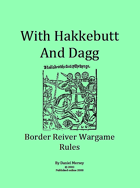 With Hakkebutt And Dagg: Border Reiver Wargame Rules