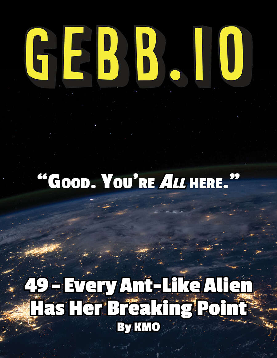 ~GEBB 49 – Every Ant-Like Alien Has Her Breaking Point~