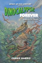 Spirit of the Century Presents: Dinocalypse Forever (Dinocalypse Trilogy #3)
