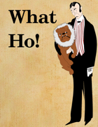 What Ho!
