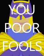 You Poor Fools