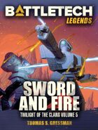 BattleTech Legends: Sword and Fire (Twilight of the Clans Vol 5)
