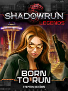 Shadowrun Legends: Born to Run (The Kellen Colt Trilogy, Book #1)