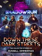 Shadowrun: Down These Dark Streets (The Collected Stories of Russell Zimmerman)