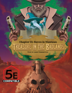 5e- Treasure in the Badlands Chapter 14 (Slaves in Mantuun)