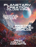 Planetary Creation Volume Three: Pristine Unspoiled Worlds