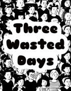Three Wasted Days