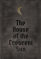 The House of the Crescent Sun: Campaign Book