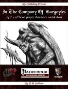In The Company of Gargoyles:  A 1st-20th level Player Character Racial Class (PFRPG)