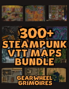 300+ Steampunk VTT Maps [BUNDLE]