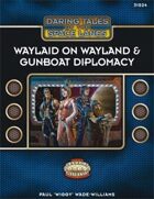 Daring Tales of the Space Lanes #01: Waylaid on Wayland & Gunboat Diplomacy