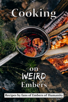 Cooking on Weird Embers - Recipes by fans of Embers of Humanity