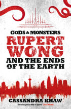 Rupert Wong and the Ends of the Earth (Gods and Monsters)
