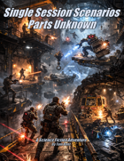 Single Session Scenarios: Parts Unknown