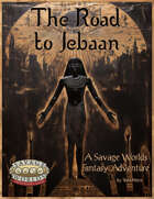 The Road to Jebaan: A Savage Worlds Fantasy Adventure