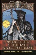 Deadlands Fiction Anthology 3: The Good, The Bad, and The Dead
