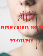 BIND MY MOUTH CLOSED