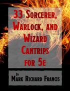 33 Homebrew Cantrips for Sorcerer, Warlock, and Wizard (5e PDF)