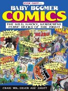 Baby Boomer Comics: The Wild, Wacky, Wonderful Comic Books of the 1960s