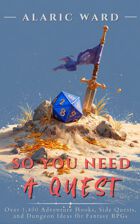 So You Need A Quest…: Over 1,400 Adventure Hooks, Side Quests, and Dungeon Ideas for Fantasy RPGs