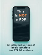 This is Not a PDF - An alternative format book template for TTRPG authors