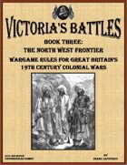 Victoria's Battles Book Three: The North West Frontier Wargame Rules for Great Britain's 19th Century Colonial Wars