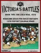 Victoria's Battles Book Two: The Zulu War 1879. Wargame Rules for Great Britain's 19th Century Colonial Wars