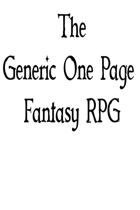 The Generic One Page Fantasy RPG