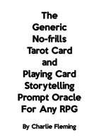 The Generic No-frills Tarot Card and Playing Card Storytelling Prompt Oracle for Any RPG