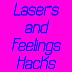 Lasers and Feelings Hacks