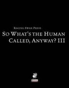 So What's The Human Called, Anyway? III