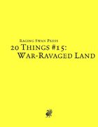 20 Things #15: War-Ravaged Land (System Neutral Edition)