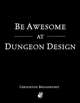 Be Awesome At Dungeon Design (Augmented Edition)