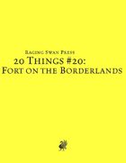 20 Things #20: Fort on the Borderlands (System Neutral Edition)