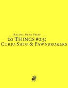 20 Things #25: Curio Shop & Pawnbrokers  (System Neutral Edition)
