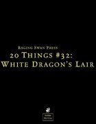 20 Things #32: White Dragon's Lair (System Neutral Edition)