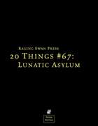 20 Things #67: Lunatic Asylum (System Neutral Edition)