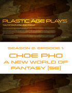 Plastic Age Plays Season 2, Episode 1: Choe Pho A New World of Fantasy 5e