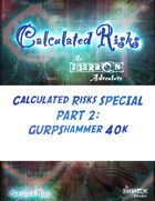 Calculated Risks SPECIAL PART 2: GURPShammer 40k