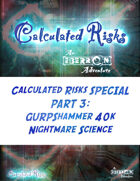 Calculated Risks SPECIAL PART 3: GURPShammer 40k - Nightmare Science