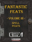 [PFRPG] - Fantastic Feats Volume III - Spell Feats