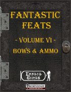 [PFRPG] - Fantastic Feats Volume VI - Bows and Ammo