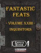[PFRPG] - Fantastic Feats Volume XXIII - Inquisitors