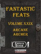 [PFRPG] - Fantastic Feats Volume XXIX - Arcane Archer